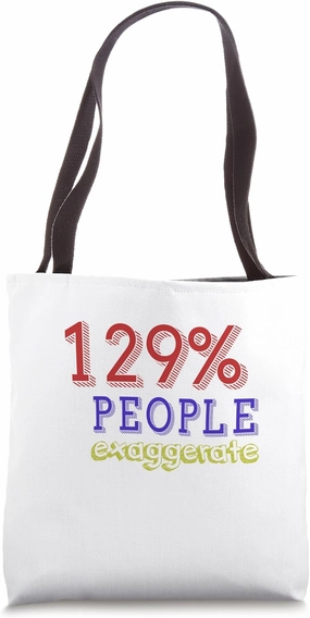 129% of People Exaggerate - Funny and Motivational Messages Tote Bag