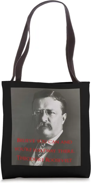 BELIEVE YOU CAN AND YOU'RE HALF WAY THERE TEDDY ROOSEVELT Tote Bag