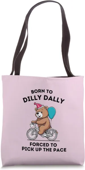 Cute Bear Born To Dilly Dolly Forced To Pick Up The Pace Tote Bag