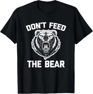 Don't Feed The Bear T-Shirt funny saying sarcastic novelty T-Shirt