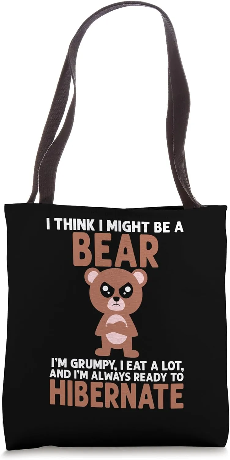 I Think I Might Be a Bear I'm Grumpy Eat a Lot and Hibernate Tote Bag