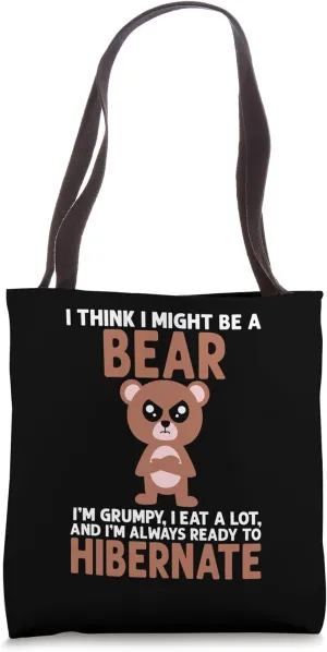 I Think I Might Be a Bear I'm Grumpy Eat a Lot and Hibernate Tote Bag
