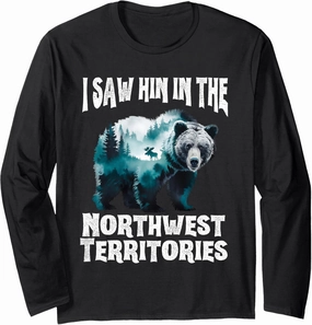 I Saw Him In The Northwest Territories Grizzly Bear Wildlife Long Sleeve T-Shirt