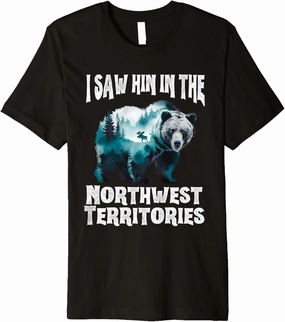 I Saw Him In The Northwest Territories Grizzly Bear Wildlife Premium T-Shirt