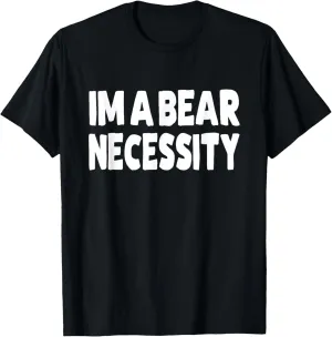 I'm A Bear Necessity Gay Bear T-Shirt