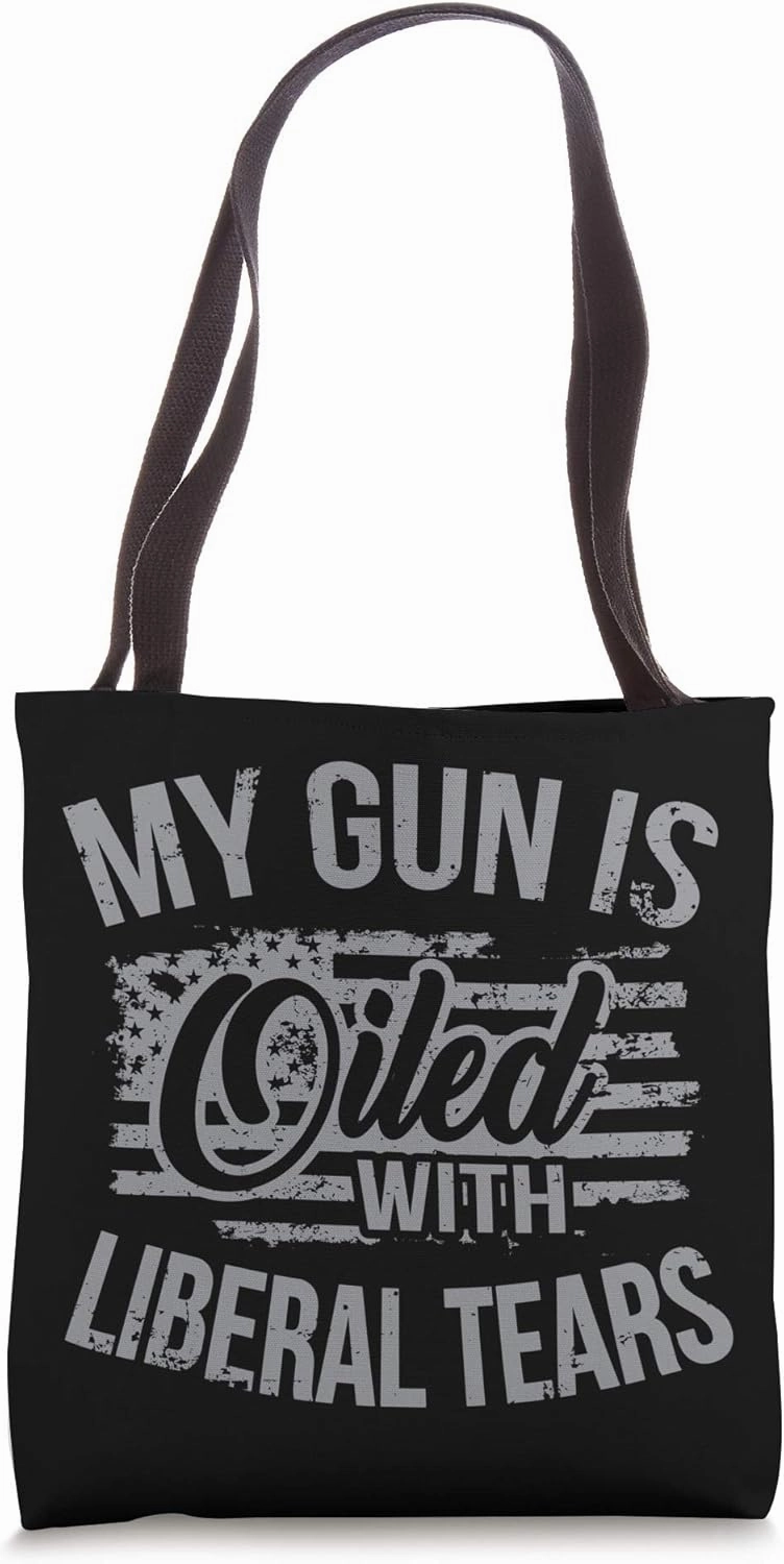 My Gun Is Oiled With Liberal Tears Political Tote Bag