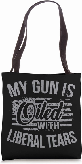 My Gun Is Oiled With Liberal Tears Political Tote Bag