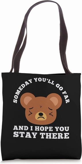 Someday you'll go far I hope you Sarcastic Bear Tote Bag