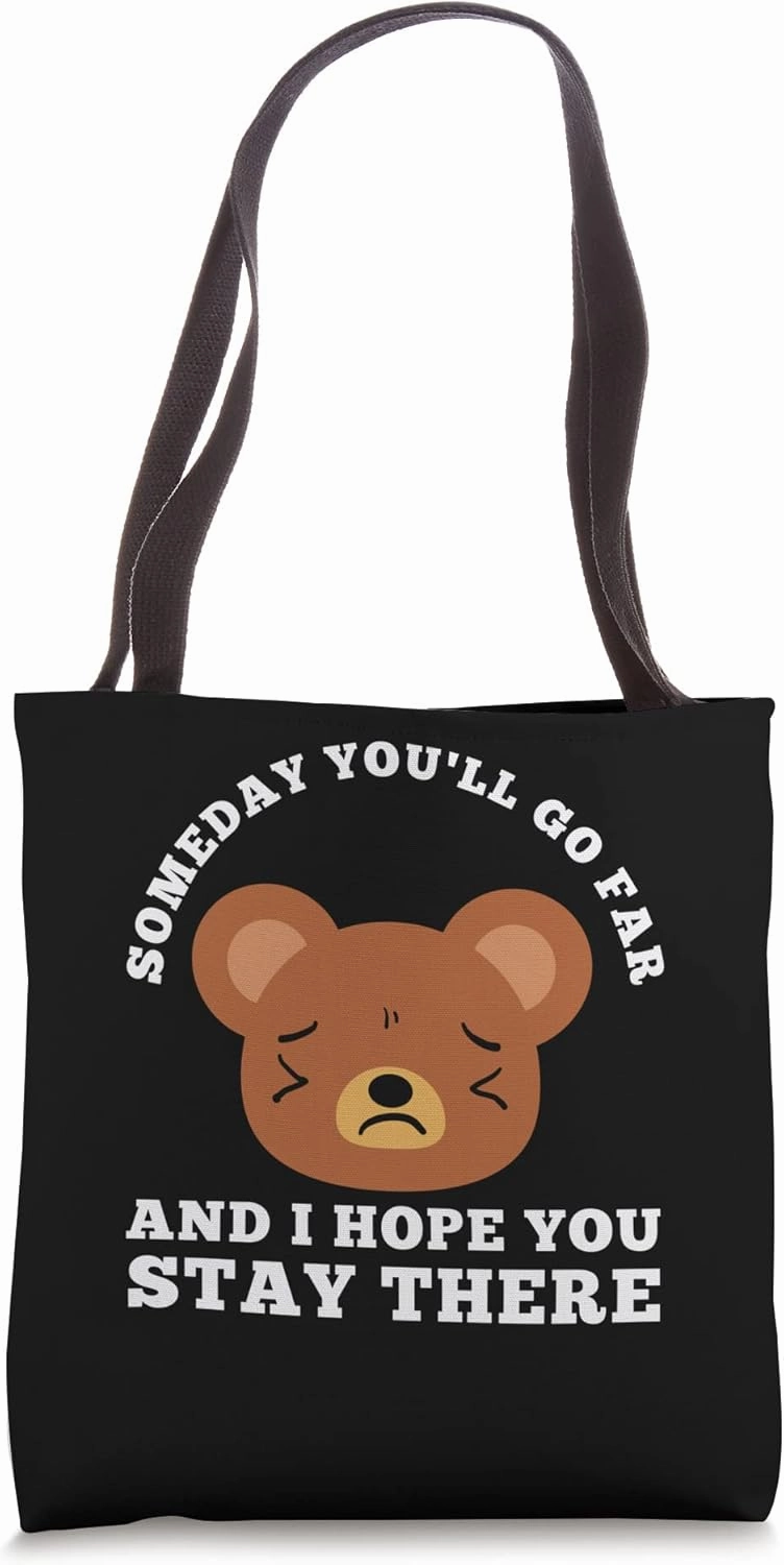 Someday you'll go far I hope you Sarcastic Bear Tote Bag
