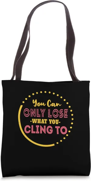 You Can Only Lose What You Cling To - Motivational Messages Tote Bag